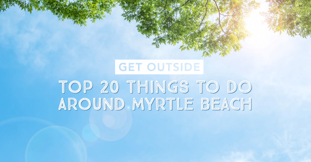 Top 20 Things To Do Around Myrtle Beach